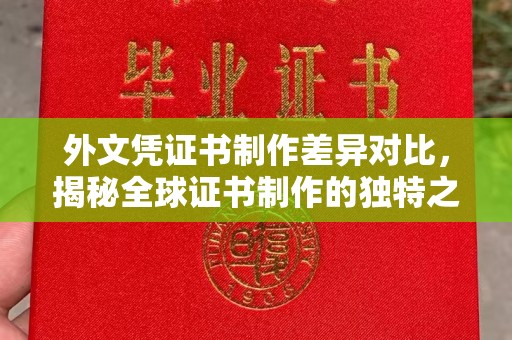 茌平外文凭证书制作差异对比，揭秘全球证书制作的独特之处